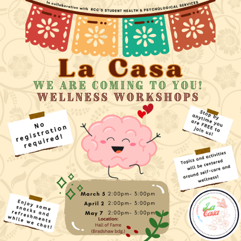 Flyer for La Casa Wellness Workshops at RCC. Features colorful papel picado, a smiling brain cartoon, and event details: March 5, April 2, and May 7 from 2-3 PM at the Hall of Fame (Bradshaw Bldg). No registration required. Snacks and refreshments provide