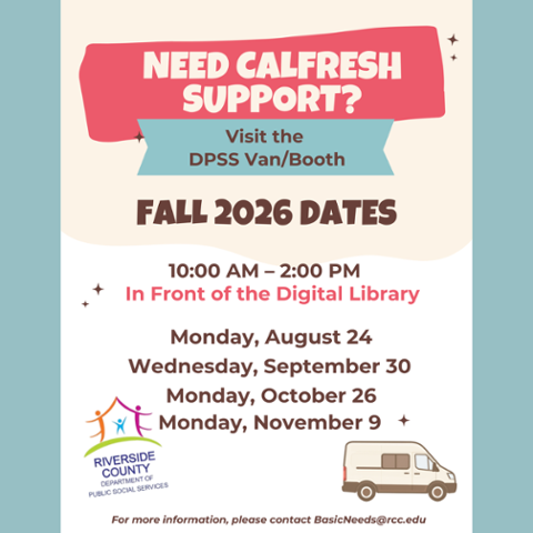 Fall 2026 CalFresh support dates at the DPSS Van/Booth in front of the Digital Library: Aug. 24, Sept. 30, Oct. 26 and Nov. 9, from 10 a.m.–2 p.m. Contact BasicNeeds@rcc.edu for more information.