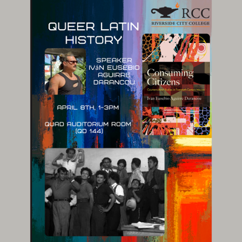 Flyer for “Queer Latin History” at Riverside City College featuring speaker Iván Eusebio Aguirre Darançou. Event is April 8 from 1–3 PM in Quad Auditorium Room QD 144. Includes speaker photo, book cover, and historic group image.