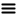 Three lines stacked horizontally